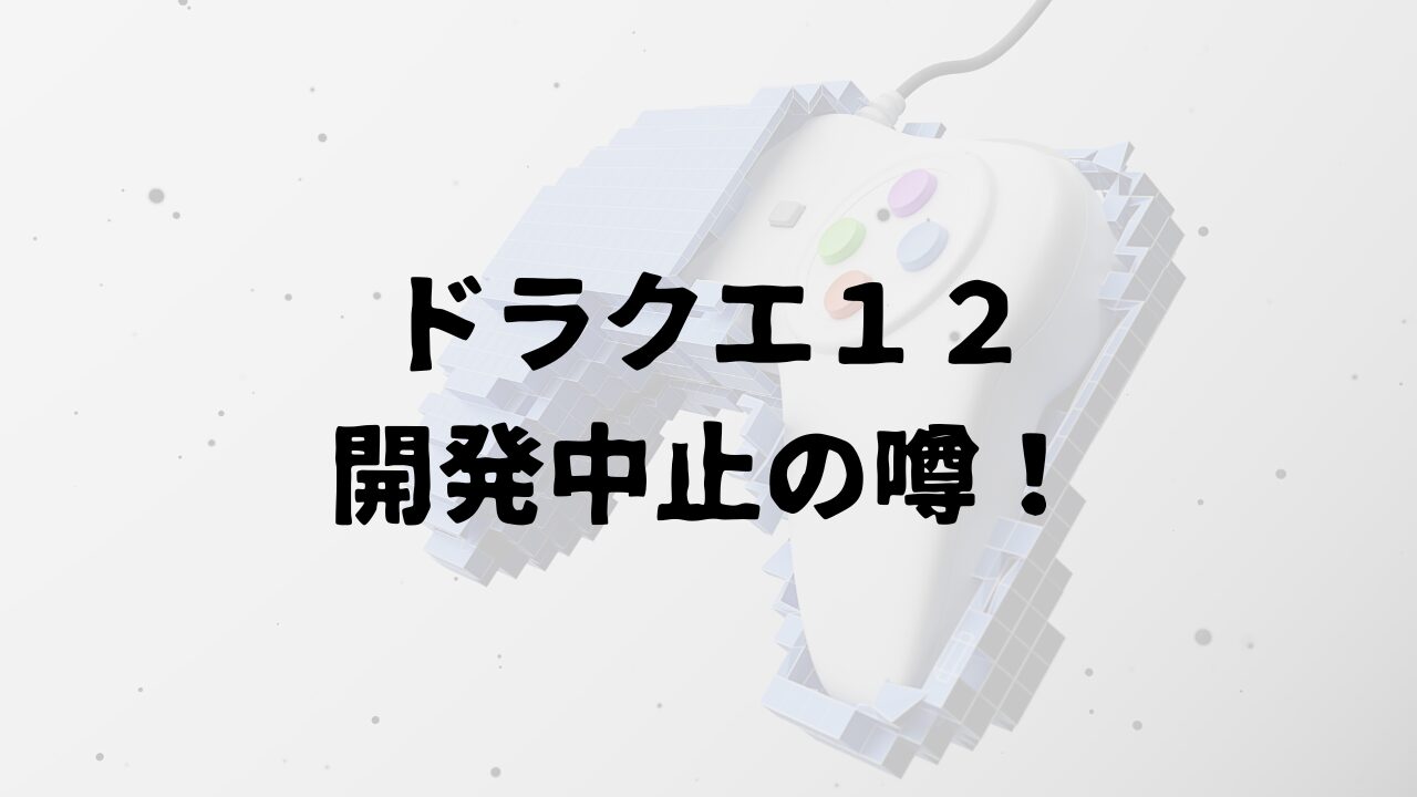 ドラクエ12が開発中止の噂！どこから噂がでてきたか確認してみた 
